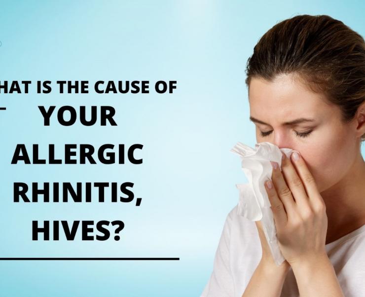 WHAT IS THE CAUSE OF YOUR ALLERGIC RHINITIS, HIVES?